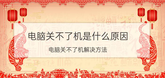 电脑关不了机是什么原因 电脑关不了机解决方法